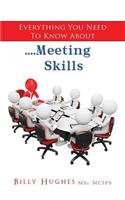 Everything You Need To Know About....Meeting Skills