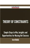 Theory Of Constraints - Simple Steps to Win, Insights and Opportunities for Maxing Out Success