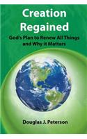 Creation Regained: God's Plan to Renew All Things and Why It Matters