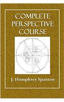 Complete Perspective Course: Comprising the Elementary and Advanced Stages of Perspective, the Projection of Shadows and Reflections with Exercises in ... also the Practical Application of Perspective