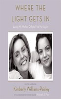 Where the Light Gets in: Losing My Mother Only to Find Her Again