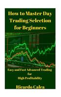 How to Master Day Trading Selection for Beginners: Easy and Fast Advanced Trading for High Profitability