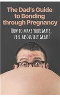 The Dad's Guide to Bonding through Pregnancy: How to make your mate, feel absolutely great!