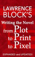 Writing the Novel from Plot to Print to Pixel: Expanded and Updated!
