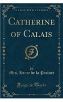 Catherine of Calais (Classic Reprint)