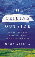 The Ceiling Outside: The Science and Experience of the Disrupted Mind