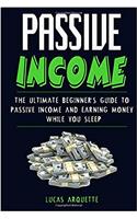 Passive Income: The Ultimate Beginner's Guide to Passive Income and Earning Money While You Sleep