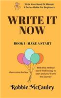 Write It Now, Book 1 Make A Start: Overcome the fear. With this method you'll find it easy to start and you'll love the journey(1 Write Your Novel or Memoir. a Series Guide for Beginners)