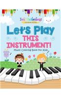 Let's Play This Instrument! Music Coloring Book For Kids