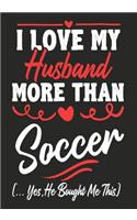 I love my Husband More Than soccer (...yes, he bought me this): Journal-notebook funny quotes gift for Her, soccer lovers, Wife Valentine Gift or any occasion