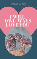 I will OWL-ways love you! - 14-Week Daily Planner - Owl Calendar with Daily Agenda, Meal Planner and Water Intake Tracker
