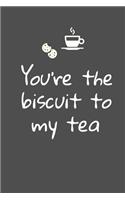 You're The Biscuit To My Tea