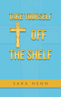 Take Yourself off the Shelf