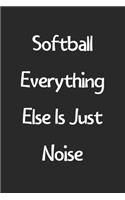Softball Everything Else Is Just Noise: Lined Journal, 120 Pages, 6 x 9, Funny Softball Gift Idea, Black Matte Finish (Softball Everything Else Is Just Noise Journal)