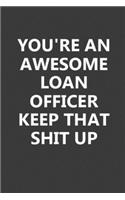 You're An Awesome Loan Officer Keep That Shit Up