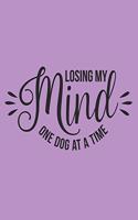 Losing My Mind One Dog At A Time Notebook Journal: Dogs Lover Creative Inspirational And Funny Quotes Lined Paperback Journal Gift Idea For Women Men Girl Boy Kids Dog Animals Owner