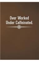 Over Worked Under Caffeinated
