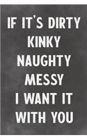 If It's Dirty Kinky Naughty Messy I Want It With You