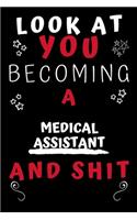 Look At You Becoming A Medical Assistant And Shit!: Perfect Gag Gift For A Great Medical Assistant! - Blank Lined Notebook Journal - 120 Pages 6 x 9 Format - Office Humour and Banter