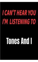I Can't Hear You I'm Listening To Tones And I