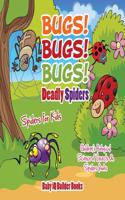 Bugs! Bugs! Bugs! Deadly Spiders - Spiders for Kids - Children's Biological Science of Insects & Spiders Books