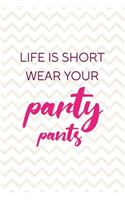 Life Is Shot Wear Your Party Pants