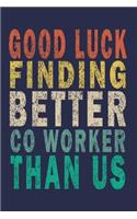 Good Luck Finding Better Coworkers Than Us: Funny Vintage Coworker Gifts Journal