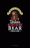 Always Be Yourself Unless You Can Be A Bear Then Be A Bear: Checkbook Register(7 Checkbook Register)