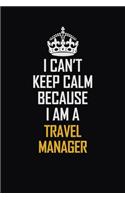 I Can't Keep Calm Because I Am A Travel Manager: Motivational Career Pride Quote 6x9 Blank Lined Job Inspirational Notebook Journal