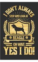 I Don't Always Stop and Look At Beagle OH Wait, Yes I Do!