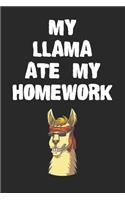 My Llama Ate My Homework Notebook: Funny Llama Gift Journal For Boys Girls Men Women and Adult Llama Lovers