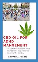 CBD Oil for ADHD Mangement: The Ultimate Guide To ADHD Management And Improved Health With Cbd oil.