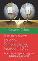 Due minuti con Italiano Semplicemente (episodi 1-100): Due minuti al giorno tolgono il dizionario di torno(2 Due Minuti Con Italiano Semplicemente)