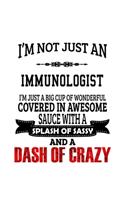 I'm Not Just An Immunologist I'm Just A Big Cup Of Wonderful: New Immunologist Notebook, Immuno Worker Journal Gift, Diary, Doodle Gift or Notebook - 6 x 9 Compact Size, 109 Blank Lined Pages