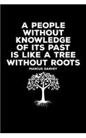 A People Without Knowledge of its Past is Like a Tree Without Roots Marcus Garvey: Journal / Notebook / Diary Gift - 6"x9" - 120 pages - White Lined Paper - Matte Cover"