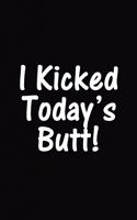 I Kicked Today's Butt! Notebook: Lined Journal, 120 Pages, 6 x 9 inches, Fun Gift, Soft Cover, Black Matte Finish (I Kicked Today's Butt! Journal)