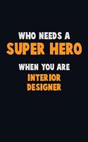 Who Need A SUPER HERO, When You Are Interior Designer: 6X9 Career Pride 120 pages Writing Notebooks