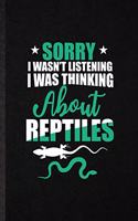 Sorry I Wan't Listening I Was Thinking About Reptiles: Blank Funny Lizard Owner Vet Lined Notebook/ Journal For Exotic Animal Lover, Inspirational Saying Unique Special Birthday Gift Idea Personal 6x9 11