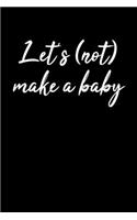 Let's (not) Make a Baby: Journal / Notebook / Diary Gift - 6"x9" - 120 pages - White Lined Paper - Matte Cover