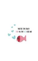 You're the Only Fish in the Sea for Me: 150 Lined Journal Pages / Diary / Notebook with Hearts and Love Quote on the Cover