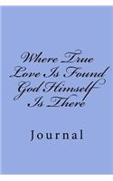 Where True Love Is Found God Himself Is There: Journal