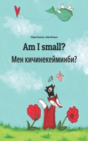 Am I small? &#1052;&#1077;&#1085; &#1082;&#1080;&#1095;&#1080;&#1085;&#1077;&#1082;&#1077;&#1081;&#1084;&#1080;&#1085;&#1073;&#1080;?: Children's Picture Book English-Kyrgyz (Bilingual Edition)