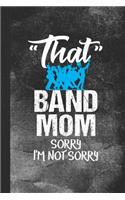 That Band Mom Sorry I'm Not Sorry: Blank Lined Notebook Journal for Marching Band Parent