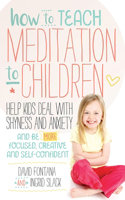 How to Teach Meditation to Children: Help Kids Deal with Shyness and Anxiety and Be More Focused, Creative and Self-Confident(English)