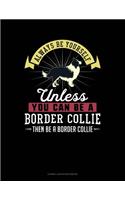Always Be Yourself Unless You Can Be a Border Collie Then Be a Border Collie: Cornell Notes Notebook