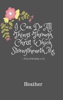 Heather I Can Do All Things Through Christ Which Strengtheneth Me Philippians 4: 13: Personalized KJV Bible Verse 6x9 110 Pages Blank Lined Soft Cover Notebook Planner Prayer Journal