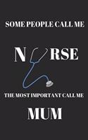 Some People Call Me Nurse the Most Important Call Me Mum