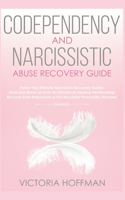 Codependency and Narcissistic Abuse Recovery Guide: Cure Your Codependent & Narcissist Personality Disorder and Relationships! Follow The Ultimate User Manual for Healing Narcissism & Codependence NOW