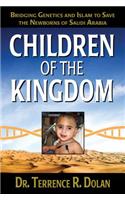 Children of the Kingdom: Bridging Genetics and Islam to Save the Newborns of Saudi Arabia: Bridging Genetics and Islam to Save the Newborns of Saudi Arabia