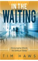 In the Waiting: Encouraging Words for Difficult Times